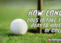 How Long Does Golf 18 Holes Take